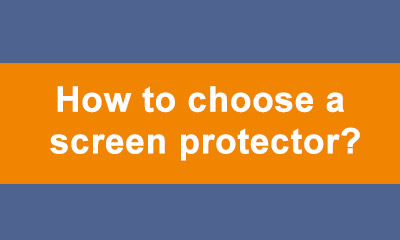 How to choose a screen protector?